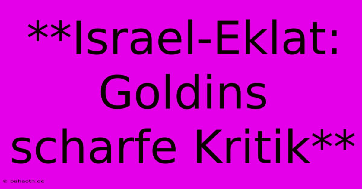 **Israel-Eklat: Goldins Scharfe Kritik**