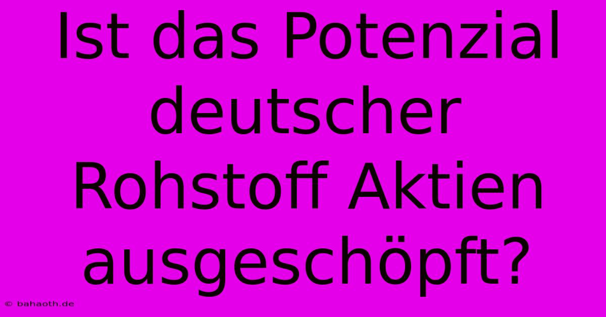 Ist Das Potenzial Deutscher Rohstoff Aktien Ausgeschöpft?