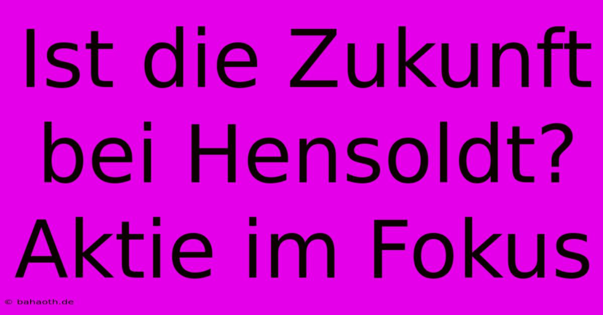 Ist Die Zukunft Bei Hensoldt? Aktie Im Fokus