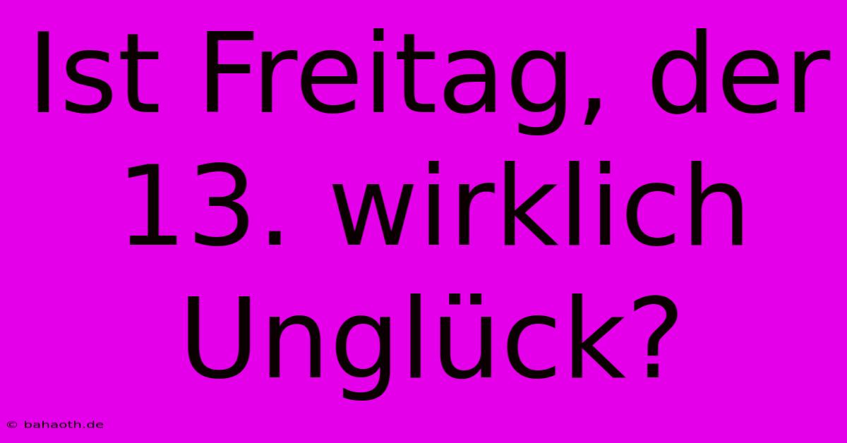 Ist Freitag, Der 13. Wirklich Unglück?