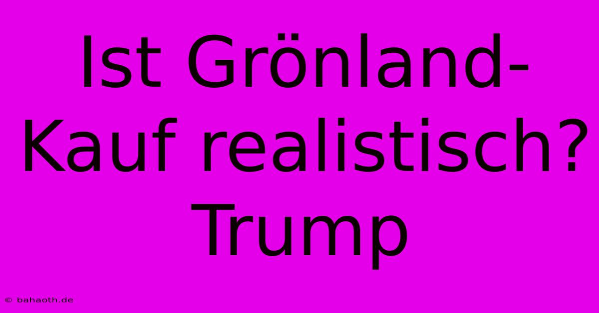 Ist Grönland-Kauf Realistisch? Trump