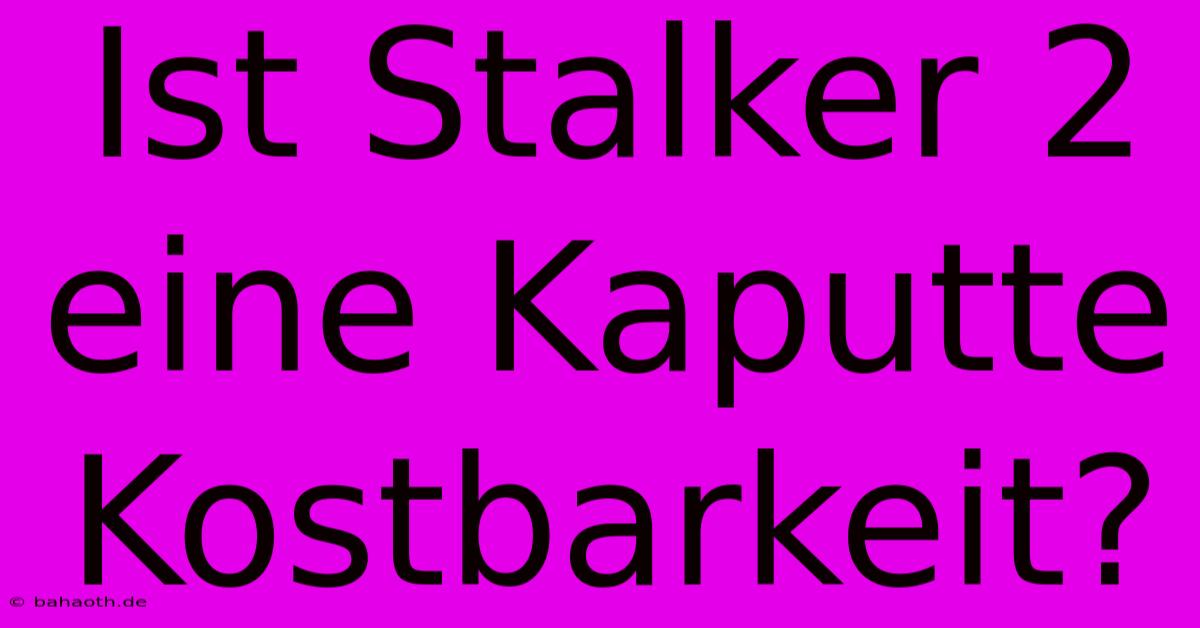 Ist Stalker 2 Eine Kaputte Kostbarkeit?