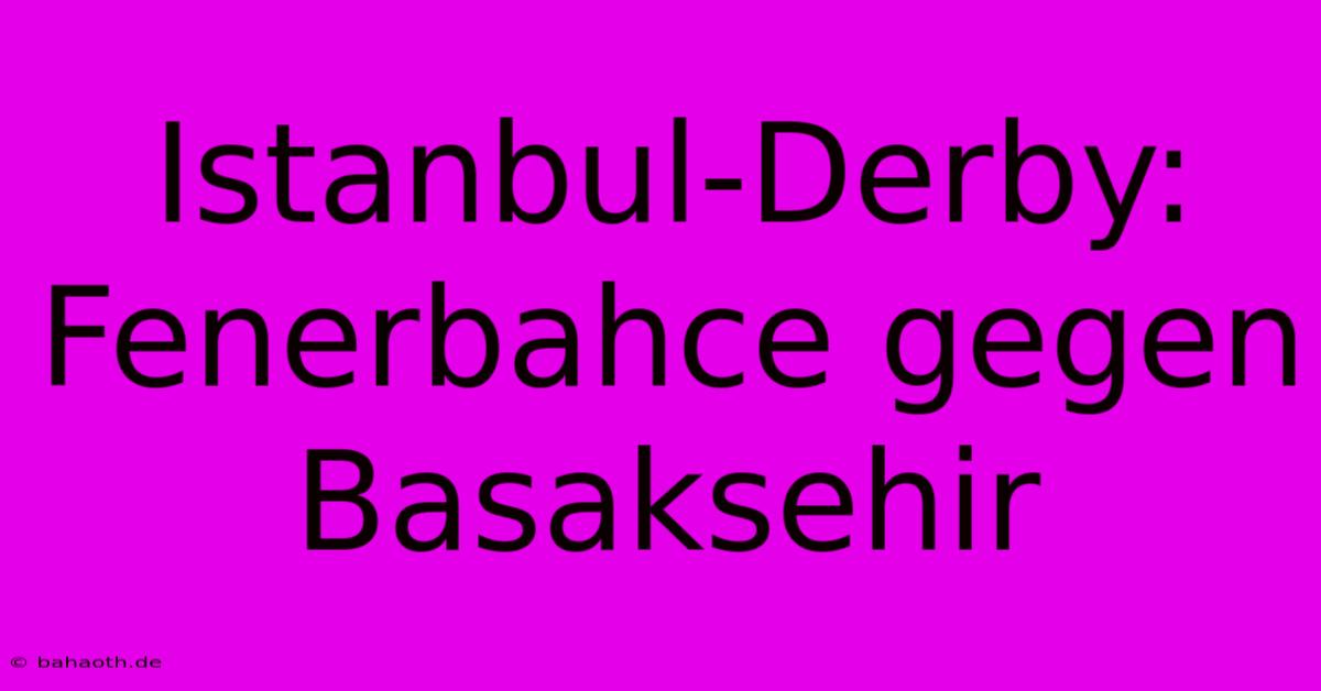 Istanbul-Derby: Fenerbahce Gegen Basaksehir