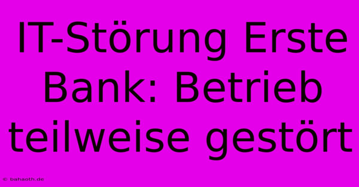 IT-Störung Erste Bank: Betrieb Teilweise Gestört