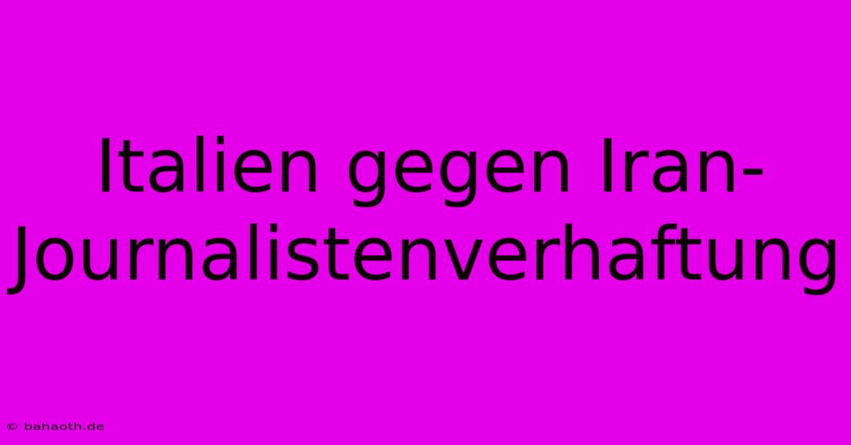 Italien Gegen Iran-Journalistenverhaftung