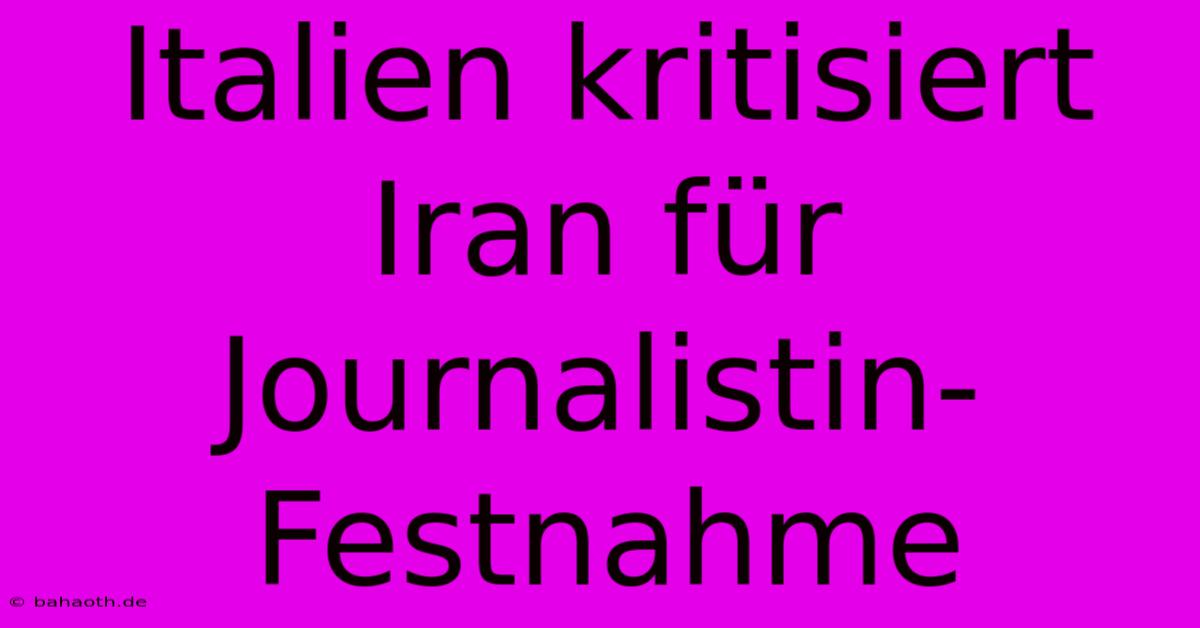 Italien Kritisiert Iran Für Journalistin-Festnahme