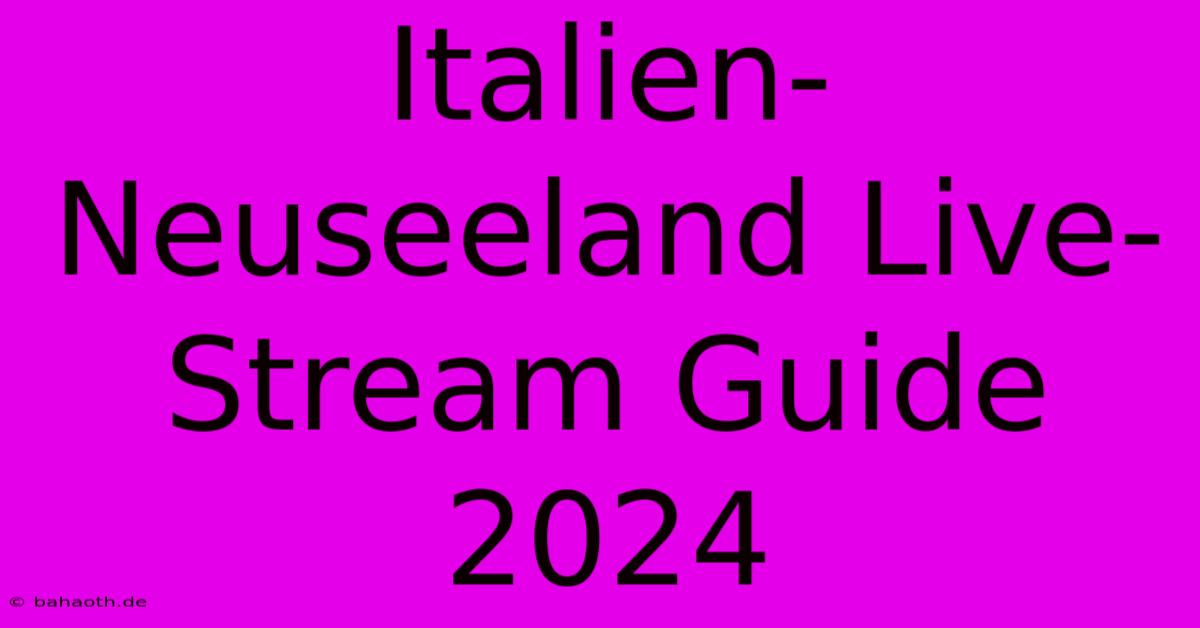 Italien-Neuseeland Live-Stream Guide 2024