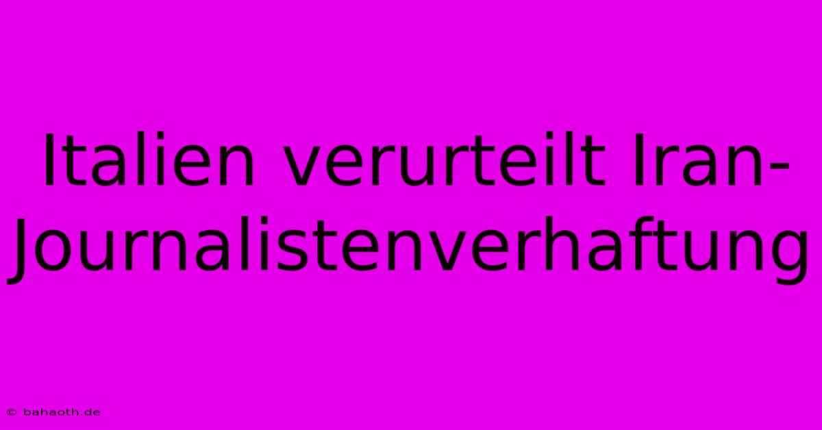 Italien Verurteilt Iran-Journalistenverhaftung