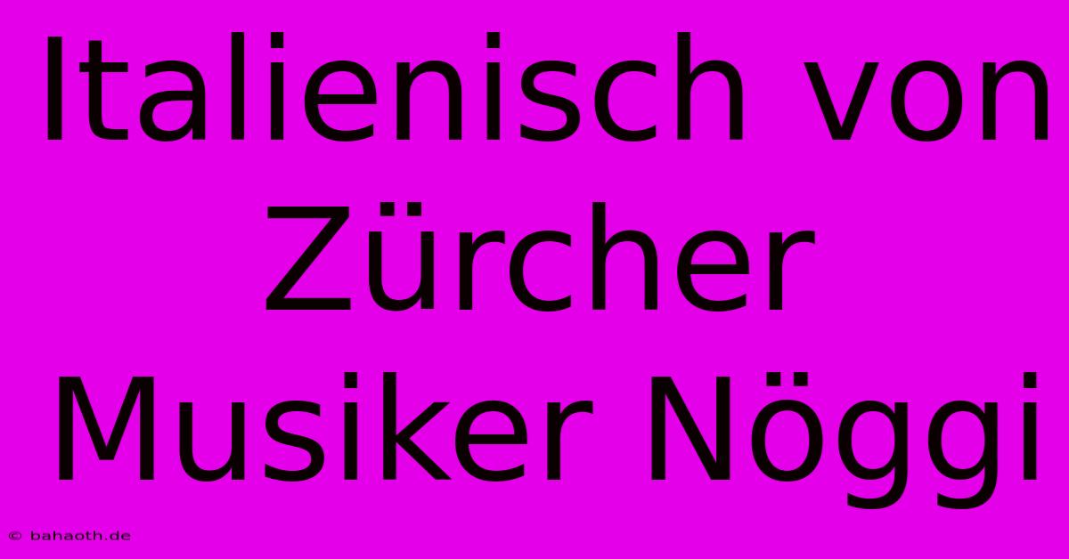 Italienisch Von Zürcher Musiker Nöggi