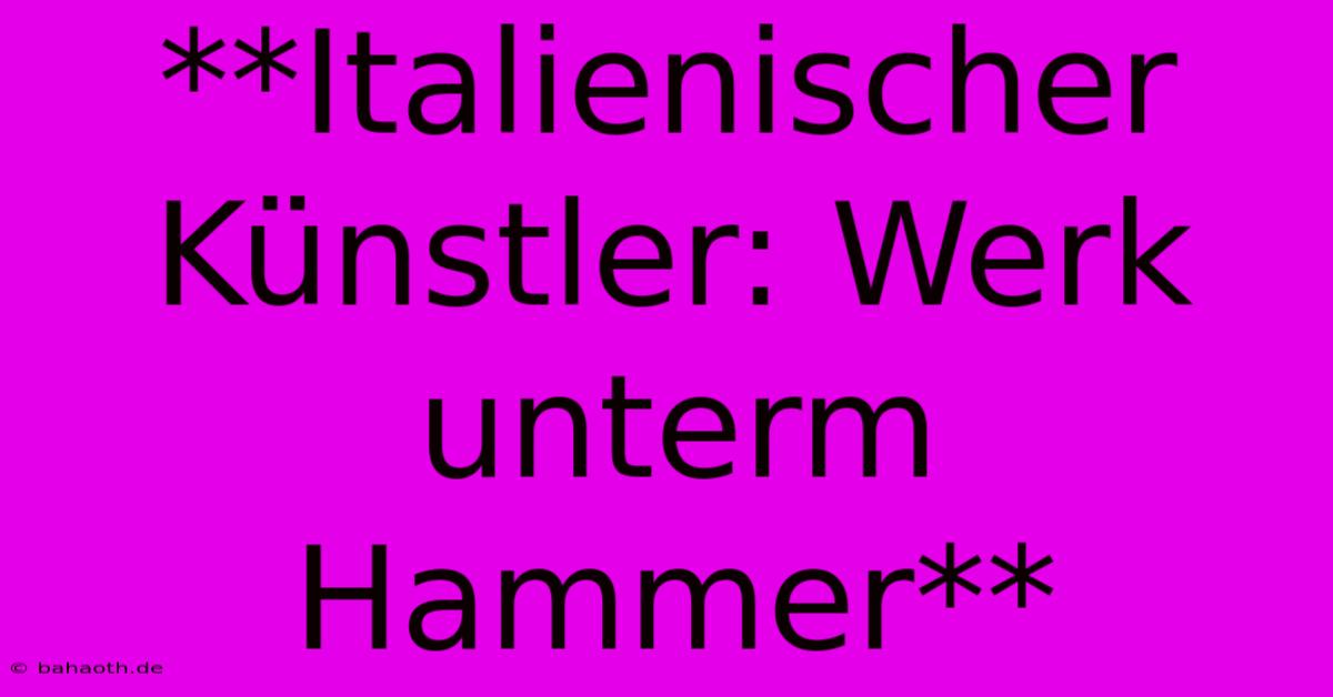 **Italienischer Künstler: Werk Unterm Hammer**