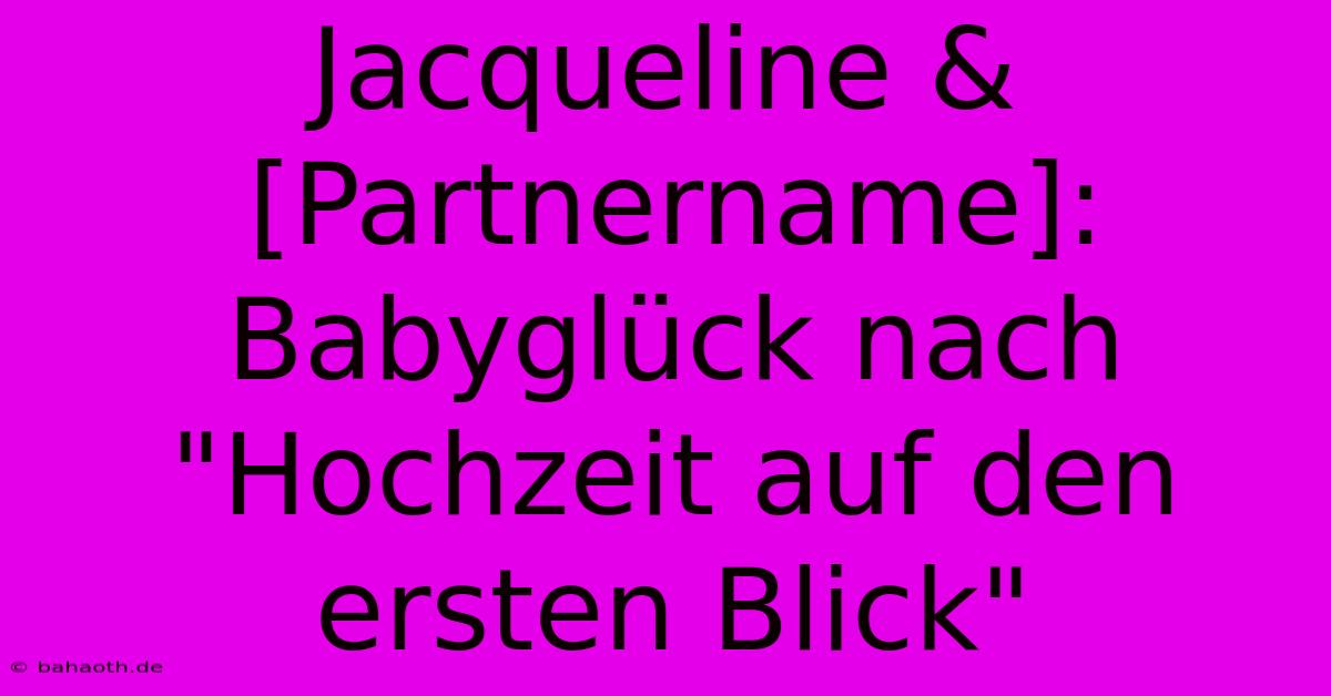 Jacqueline & [Partnername]: Babyglück Nach 