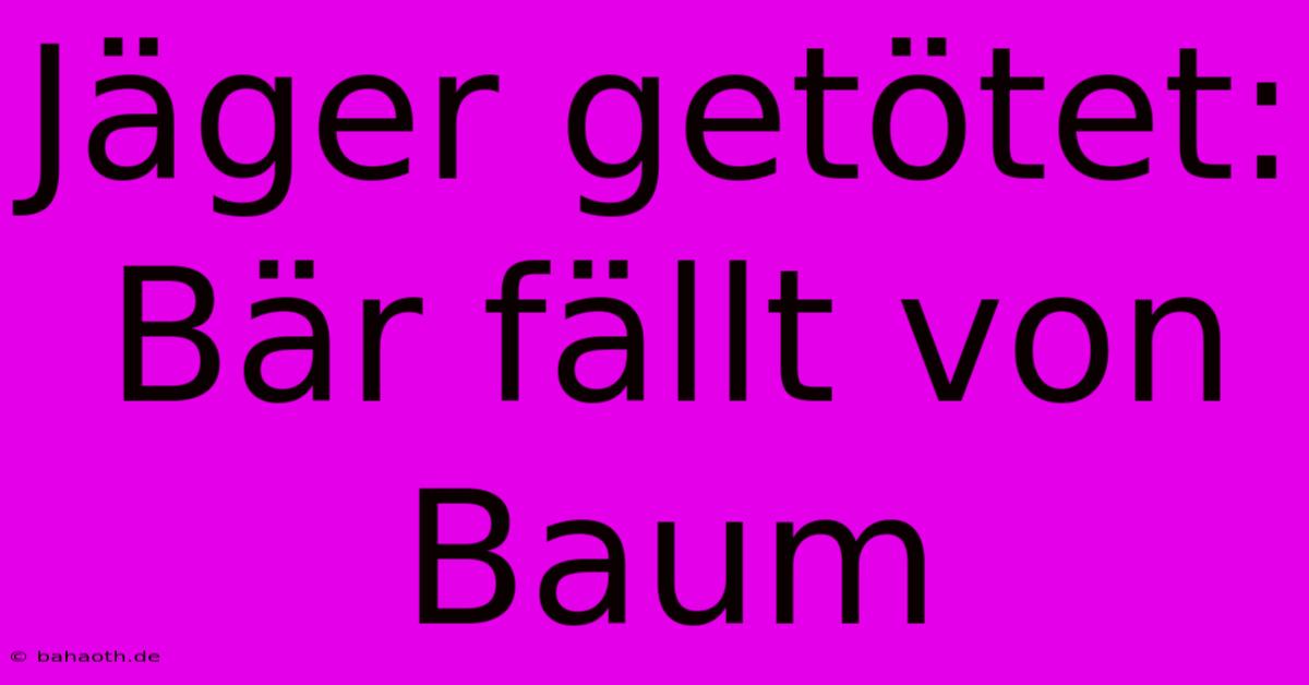 Jäger Getötet: Bär Fällt Von Baum