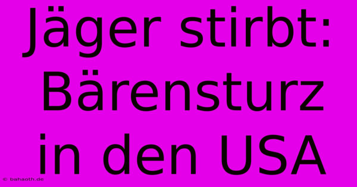 Jäger Stirbt: Bärensturz In Den USA