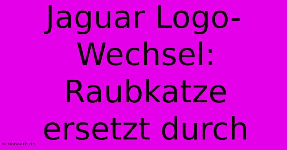 Jaguar Logo-Wechsel: Raubkatze Ersetzt Durch