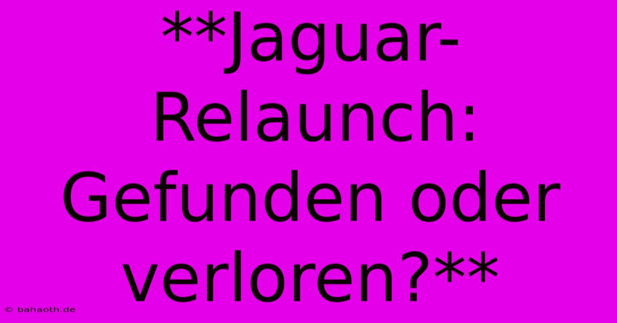 **Jaguar-Relaunch: Gefunden Oder Verloren?**