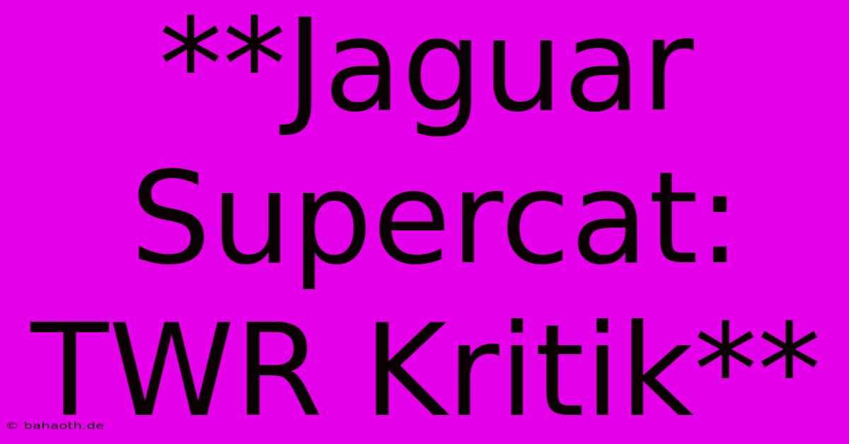 **Jaguar Supercat: TWR Kritik**