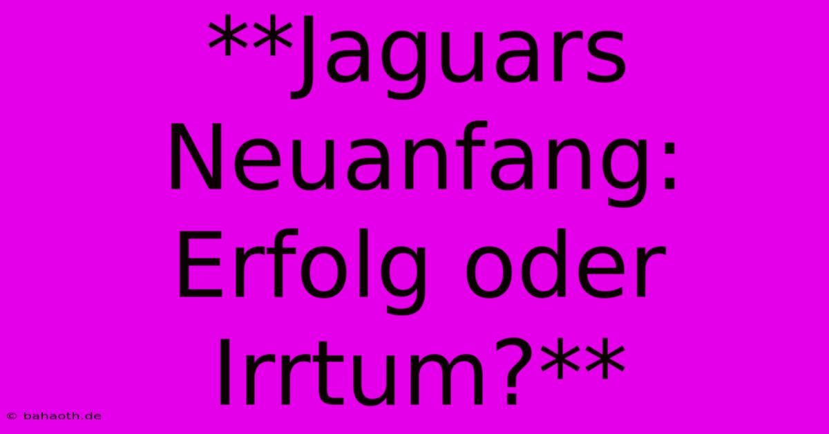 **Jaguars Neuanfang: Erfolg Oder Irrtum?**