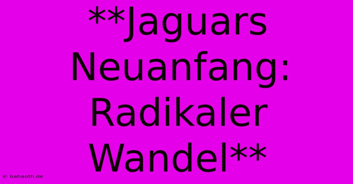 **Jaguars Neuanfang: Radikaler Wandel**