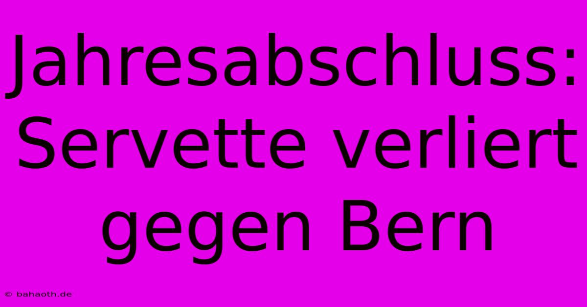 Jahresabschluss: Servette Verliert Gegen Bern