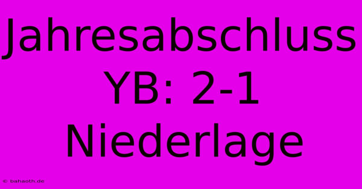 Jahresabschluss YB: 2-1 Niederlage