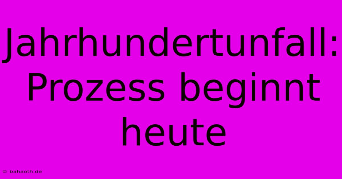 Jahrhundertunfall: Prozess Beginnt Heute