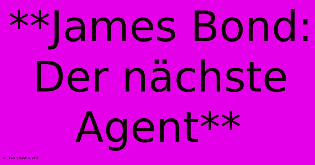 **James Bond: Der Nächste Agent**