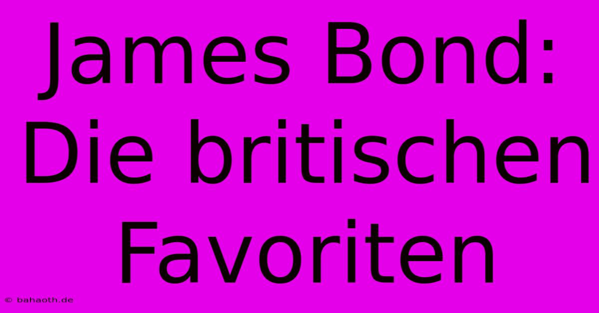 James Bond:  Die Britischen Favoriten