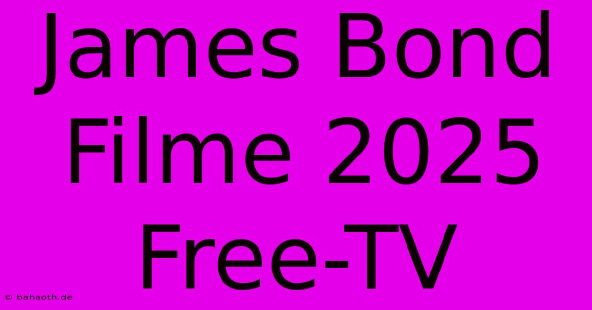 James Bond Filme 2025 Free-TV