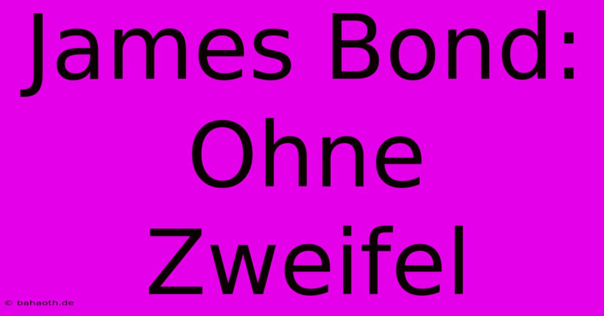 James Bond:  Ohne Zweifel