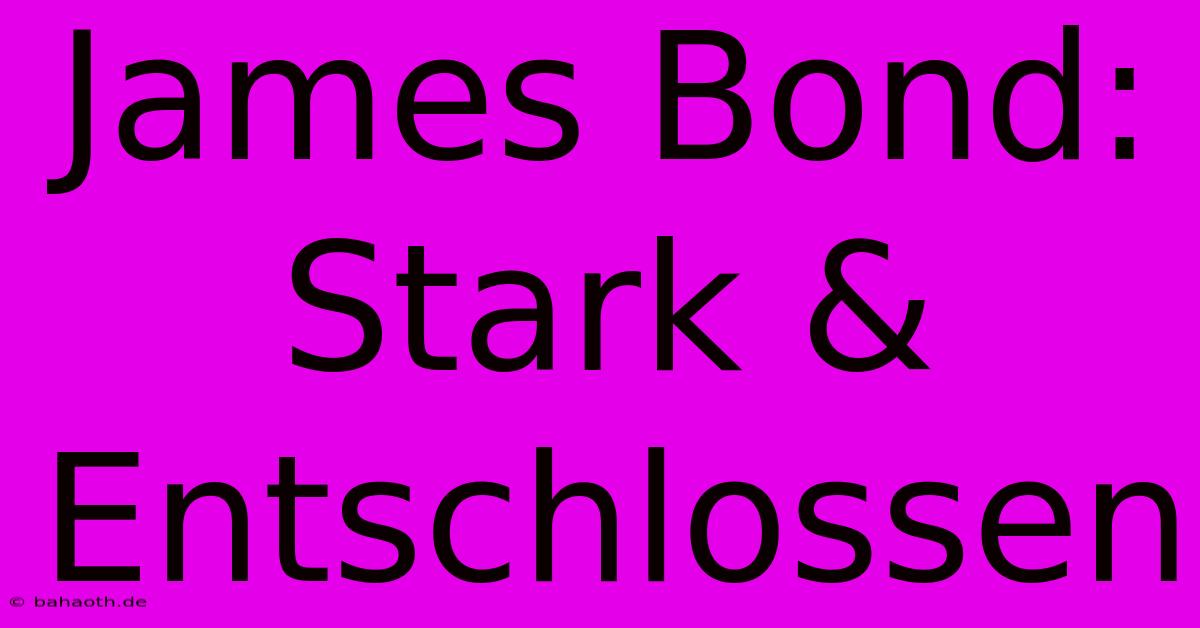 James Bond: Stark & Entschlossen