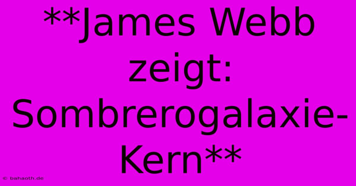 **James Webb Zeigt: Sombrerogalaxie-Kern**