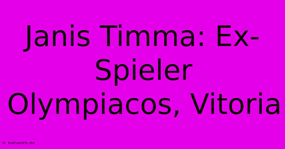 Janis Timma: Ex-Spieler Olympiacos, Vitoria