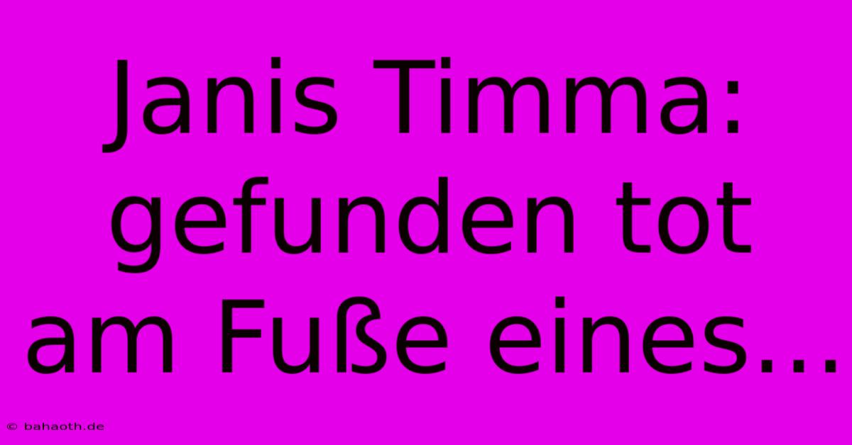 Janis Timma: Gefunden Tot Am Fuße Eines...