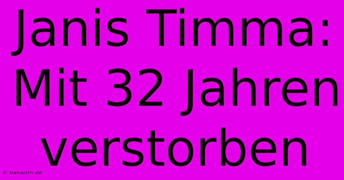 Janis Timma: Mit 32 Jahren Verstorben