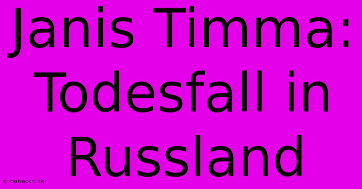 Janis Timma:  Todesfall In Russland