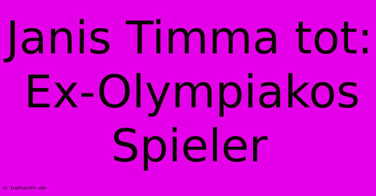 Janis Timma Tot: Ex-Olympiakos Spieler