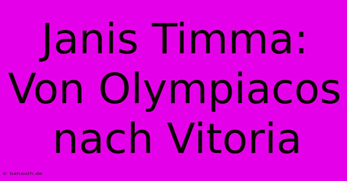 Janis Timma: Von Olympiacos Nach Vitoria