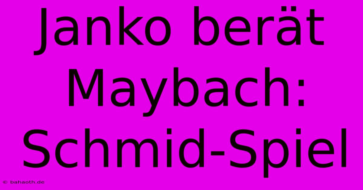 Janko Berät Maybach: Schmid-Spiel