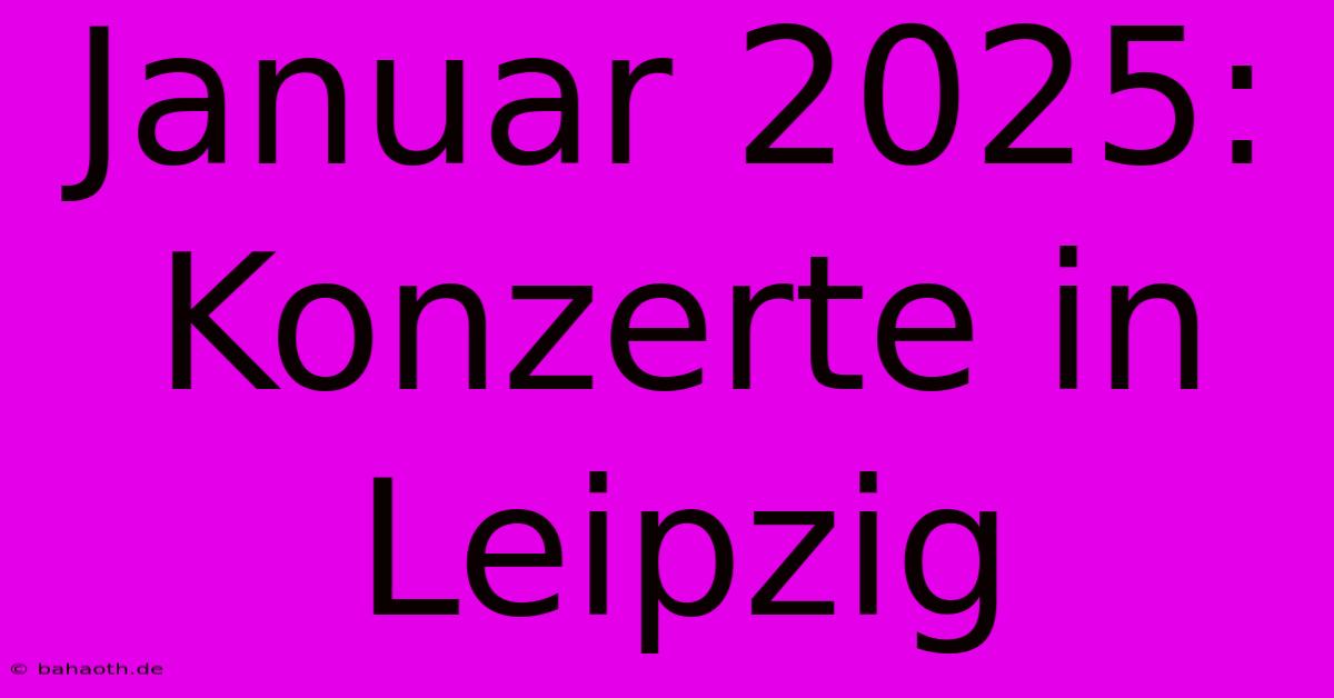 Januar 2025: Konzerte In Leipzig