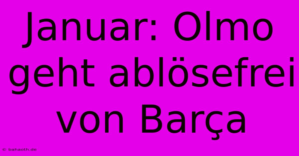 Januar: Olmo Geht Ablösefrei Von Barça