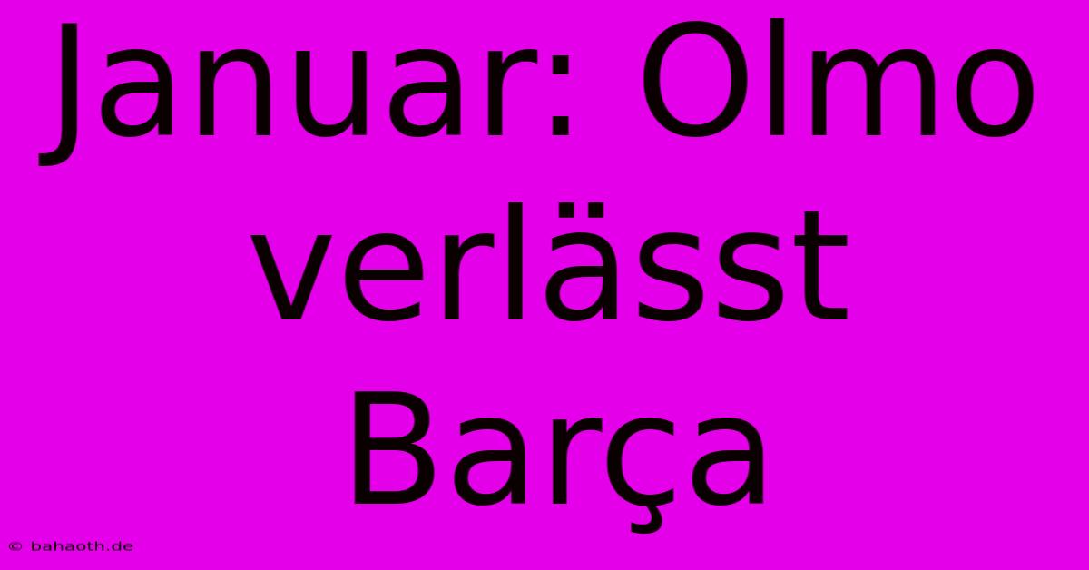 Januar: Olmo Verlässt Barça