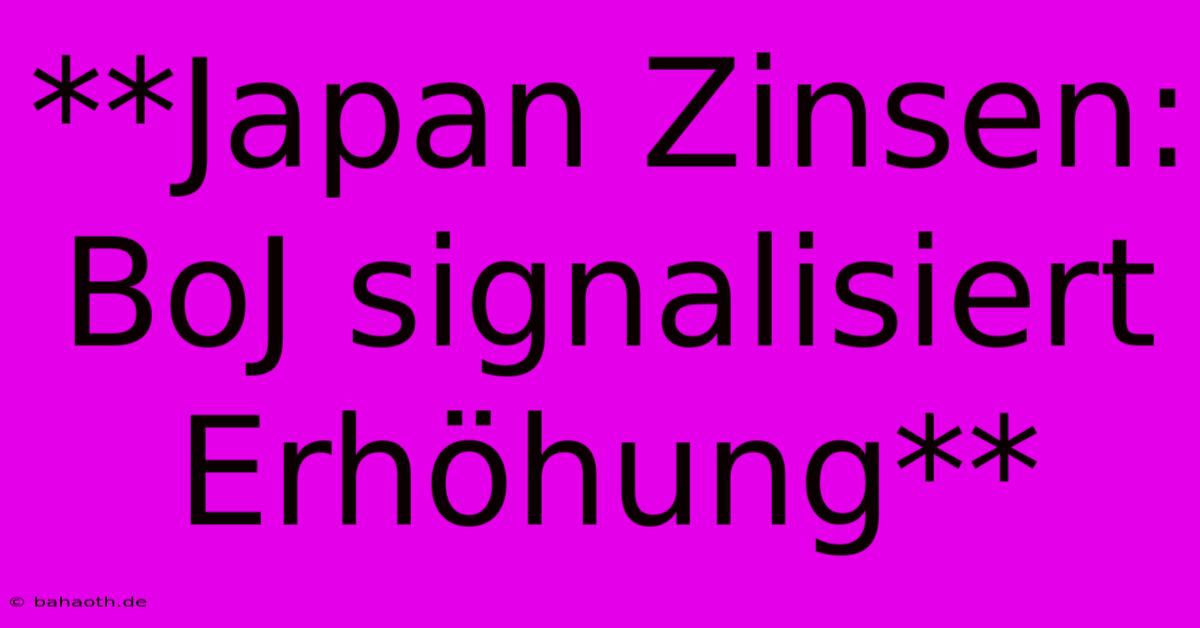 **Japan Zinsen: BoJ Signalisiert Erhöhung**