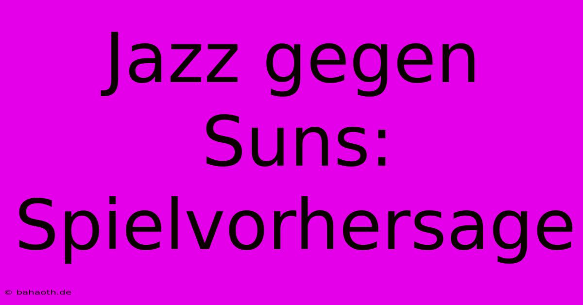 Jazz Gegen Suns: Spielvorhersage