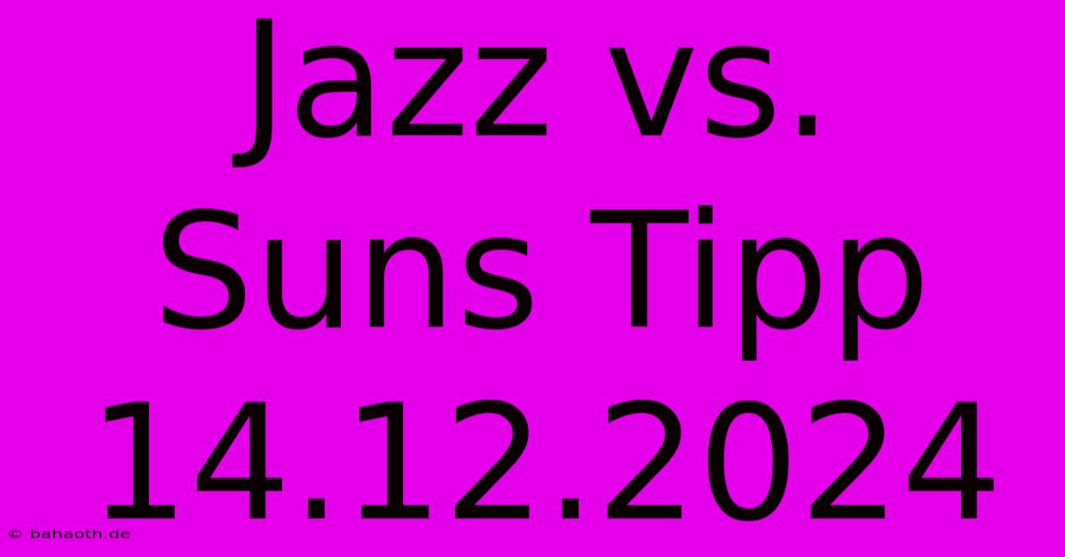 Jazz Vs. Suns Tipp 14.12.2024