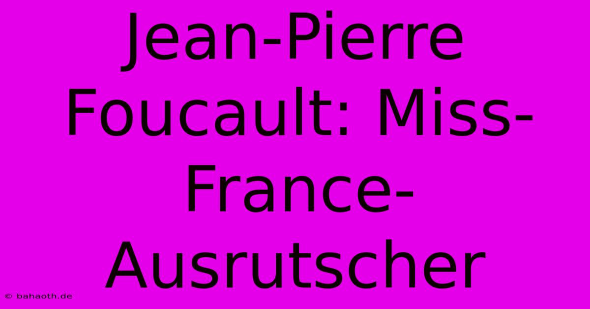 Jean-Pierre Foucault: Miss-France-Ausrutscher