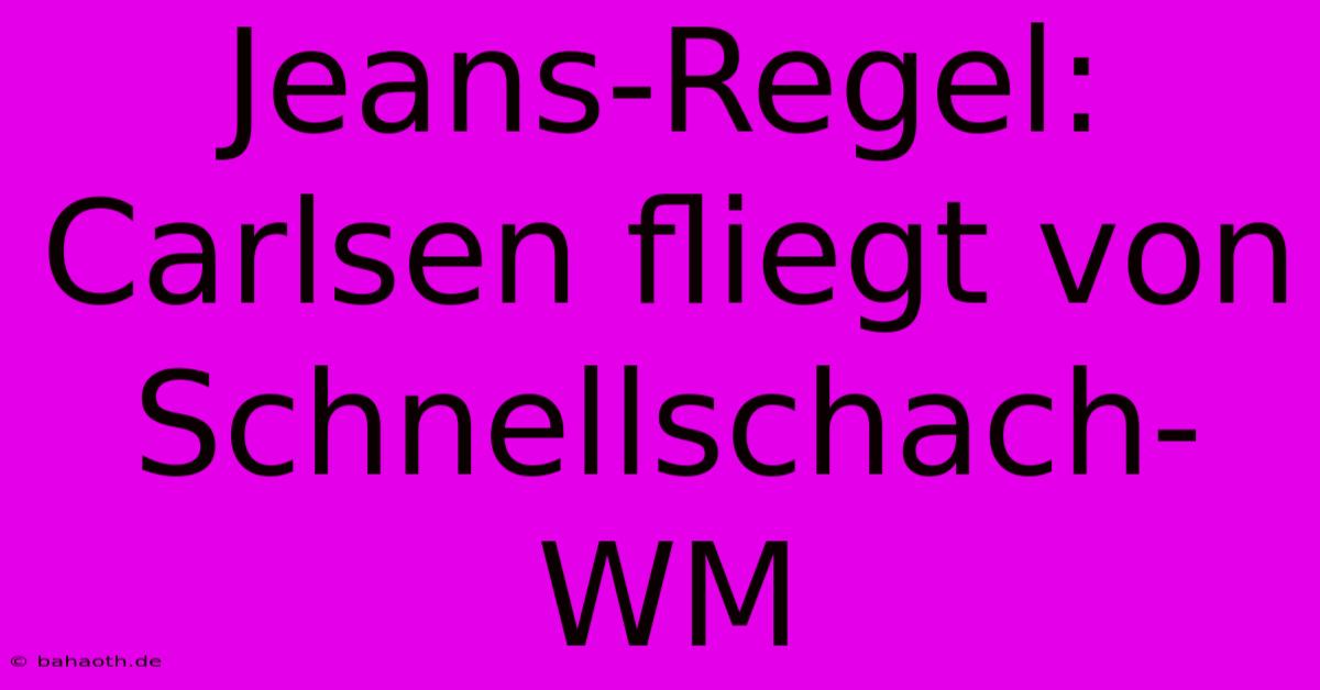 Jeans-Regel: Carlsen Fliegt Von Schnellschach-WM