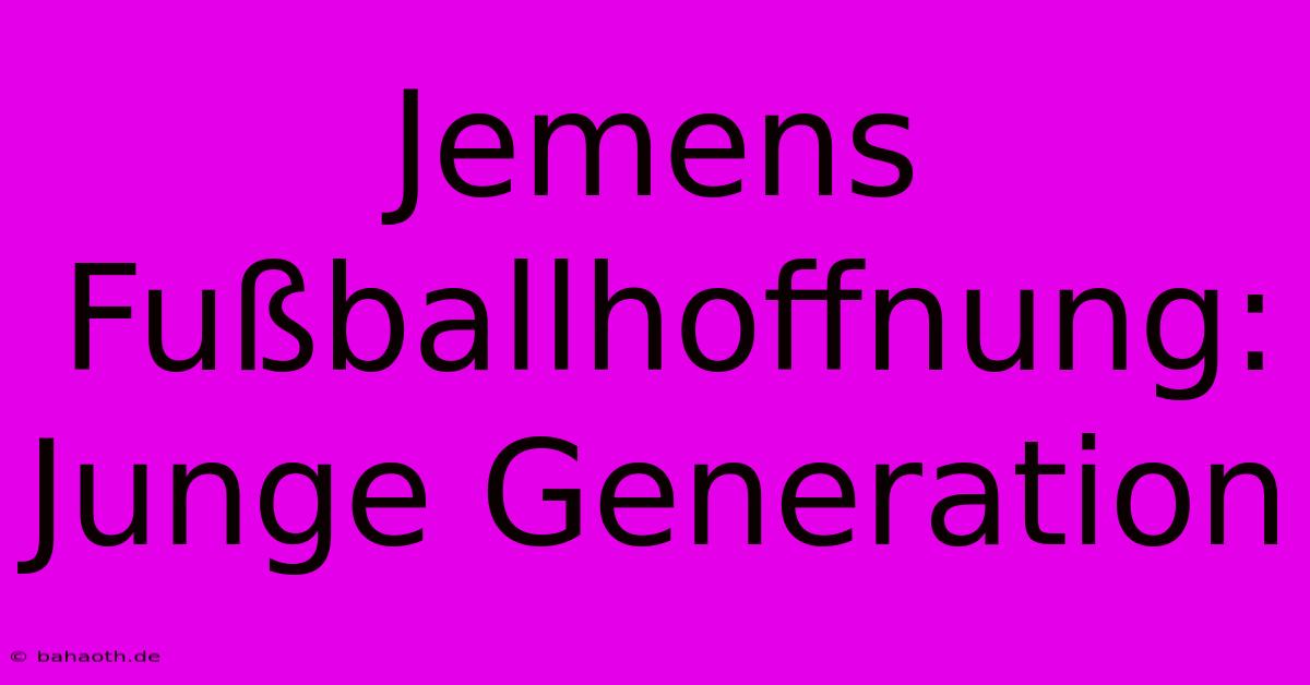 Jemens Fußballhoffnung: Junge Generation