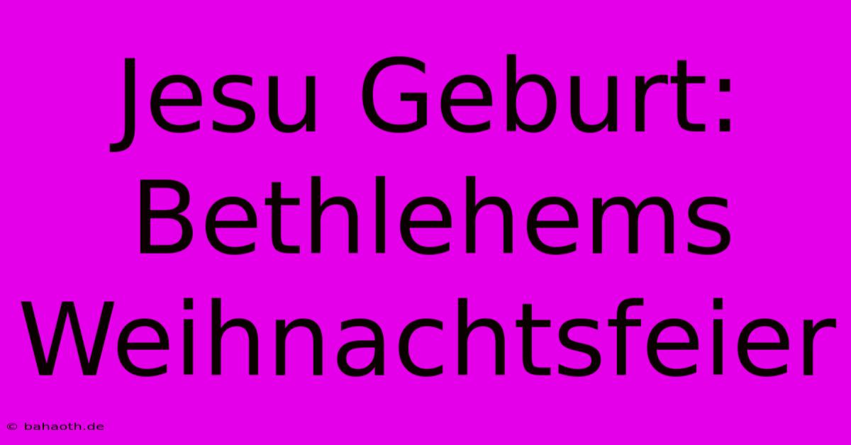 Jesu Geburt: Bethlehems Weihnachtsfeier