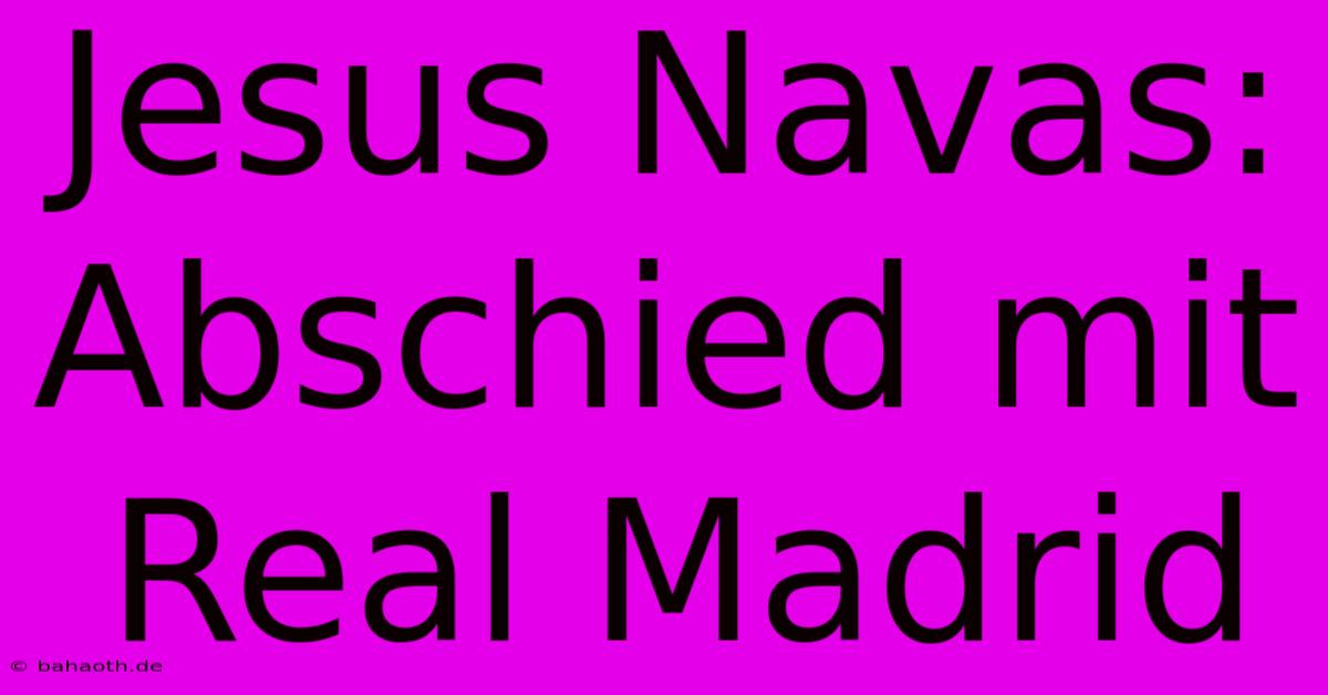 Jesus Navas: Abschied Mit Real Madrid