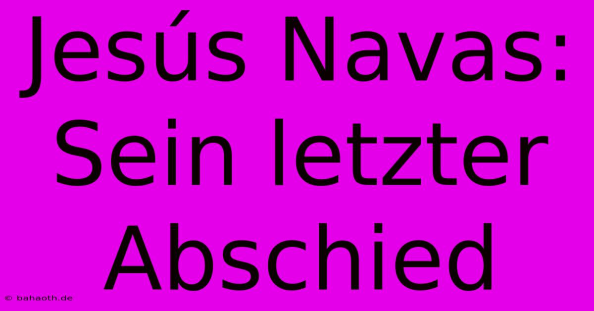 Jesús Navas: Sein Letzter Abschied